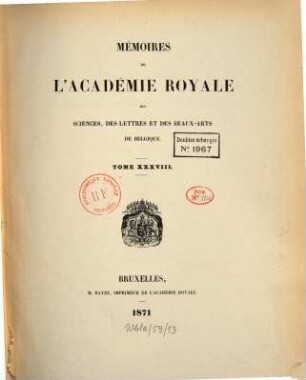 Mémoires de l'Académie Royale des Sciences, des Lettres et des Beaux-Arts de Belgique. 38. 1871