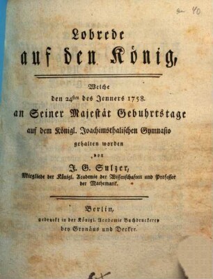 Lobrede auf den König : Welche den 24sten des Jenners 1758. an seiner Majestät Gebuhrtstage auf dem Königl. Joachimsthalischen Gymnasium gehalten worden