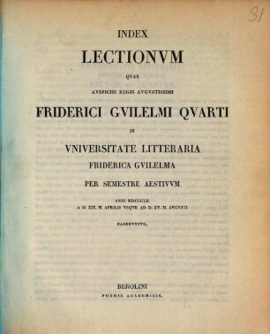 Index lectionum quae auspiciis Regis Augustissimi Guilelmi Secundi in Universitate Litteraria Friderica Guilelma per semestre ... habebuntur. 1852. SS