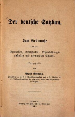Der deutsche Satzbau : zum Gebrauche in den Gymnasien, Realschulen, Lehrerbildungsanstalten und verwandten Schulen