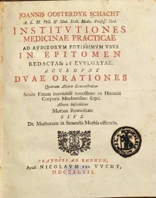 Joannis Oosterdyk Schacht Institutiones medicinae practicae : ad auditorum potissimum usus in epitomen redactae et evulgatae