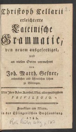 Christoph Cellarii erleichterte Lateinische Grammatic : von neuem ausgefertiget, und an vielen Orten vermehret