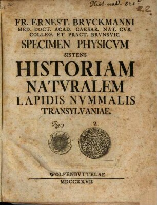 Fr. Ernest. Bruckmanni ... Specimen Physicum Sistens Historiam Naturalem Lapidis Nummalis Transylvaniae