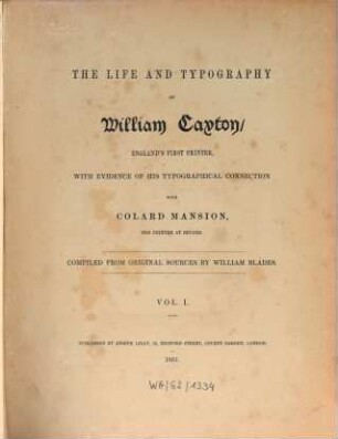 The life and typography of William Caxton, England's first printer : with evidence of his typographical connection with Colard Mansion, the printer at Bruges. 1