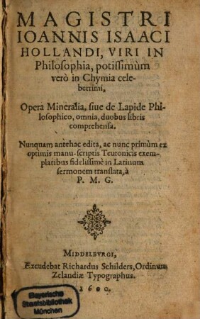 Magistri Ioannis Isaaci Hollandi ... Opera Mineralia, sive de Lapide Philosophico, omnia : duobus libris comprehensa