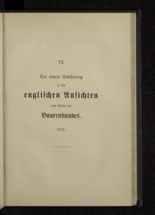 VI. Der neuere Umschwung in den englischen Ansichten vom Werthe des Bauernstandes. 1875.
