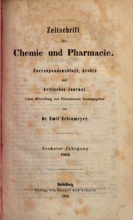Zeitschrift für Chemie und Pharmacie : Correspondenzbl., Archiv u. krit. Journal f. Chemie, Pharmacie u. d. verwandten Disciplinen. 6. 1863