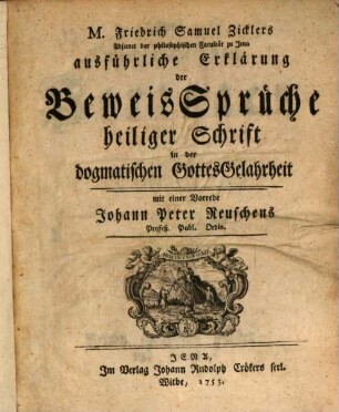M. Friedrich Samuel Zicklers Adjunkt der philosophischen Facultät zu Jena ausführliche Erklärung der BeweisSprüche heiliger Schrift in der dogmatischen GottesGelahrtheit, 1