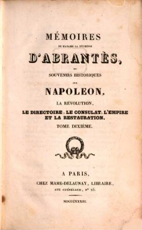 Mémoires de Madame la Duchesse D'Abrantès, ou souvenirs historiques sur Napoléon, la Révolution, le Directoire, le Consulat, l'Empire et la Restauration. 10