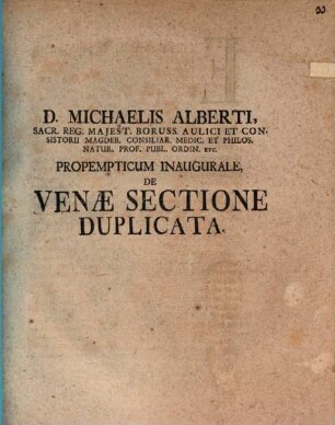 D. Michaelis Alberti, Sacr. Reg. Majest. Boruss. Aulici Et Consistorii ... Propempticum Inaugurale, De Venæ Sectione Duplicata