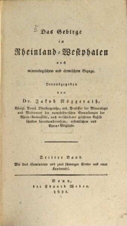 Das Gebirge in Rheinland-Westphalen nach mineralogischem und chemischem Bezuge, 3 : Mit drei illuminirten und zwei schwarzen Stein- und einer Kupfertafel