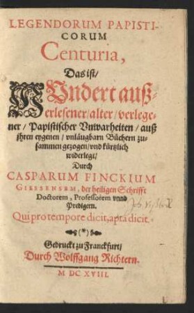 Legendorum Papisticorum Centuria, Das ist/ Hundert außerlesener/ alter/ verlegener/ Papistischer Unwarheiten