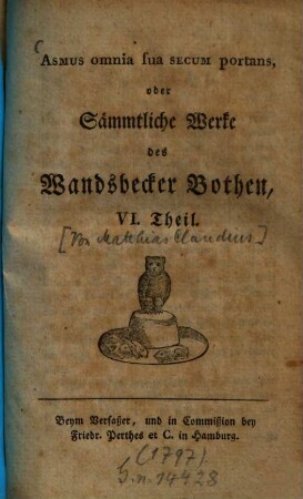 Asmus omnia sua secum portans : oder Sämmtliche Werke des Wandsbecker Bothen. 6. 1797. - VI, 212 S.