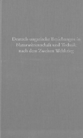 Deutsch-ungarische Beziehungen in Naturwissenschaft und Technik nach dem Zweiten Weltkrieg