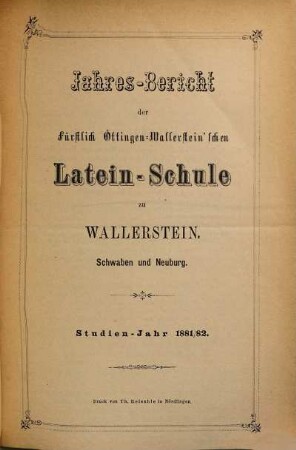 Jahres-Bericht über die Fürstl. Oettingen-Wallerstein'sche Lateinschule in Wallerstein, Schwaben und Neuburg. 1881/82