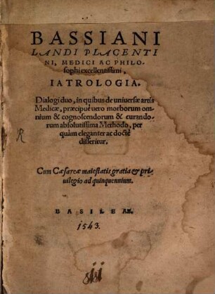 Bassiani Landi Placentini ... Iatrologia : Dialogi duo, in quibus de uniuersae artis Medicae, praecipue uero morborum omnium & cognoscendorum & curandorum absolutissima Methodo, perquam eleganter ac docte disseritur