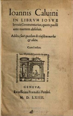 Ioannis Caluini In Librvm Iosve breuis Commentarius : quem paulo ante mortem absolvit ; Addita sunt quaedam de ejusdem morbo & obitu