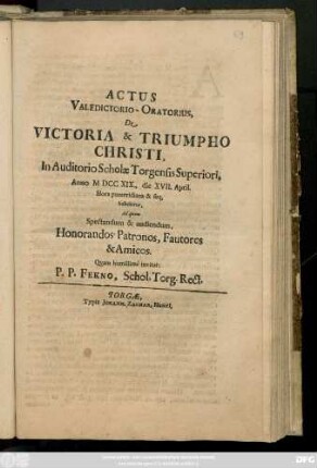 Actus Valedictorio-Oratorius, De Victoria & Triumpho Christo, In Auditorio Scholæ Torgensis Superiori, Anno MDCCXIX. die XVII. April ... habebitur, Ad qvem Spectandum & audiendum, Honorandos Patronos, Fautores & Amicos