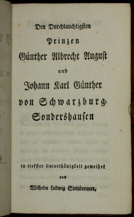 Den Durchlauchtigsten Prinzen Günther Albrecht August und Johann Karl Günther von Schwarzburg-Sondershausen in tiefster Unterthänigkeit geweihet von Wilhelm Ludwig Steinbrenner.