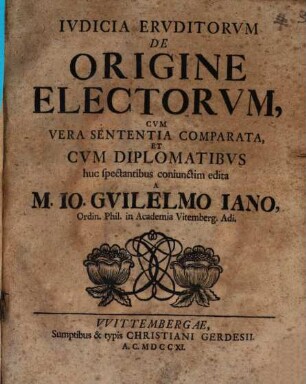 Ivdicia Ervditorvm De Origine Electorvm : Cvm Vera Sententia Comparata, Et Cvm Diplomatibvs huc spectantibus coniunctim