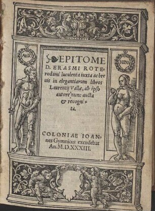 Epitome D. Erasmi Roterodami : luculenta iuxta ac breuis in elegantiarum libros Laurentij Vallae, ab ipso autore nunc aucta & recognita