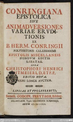 Conringiana Epistolica Sive Animadversiones Variae Eruditionis Ex B. Herm. Conringii Polyhistoris Celeberrimi Epistolis Miscellaneis Nondum Editis Libatae