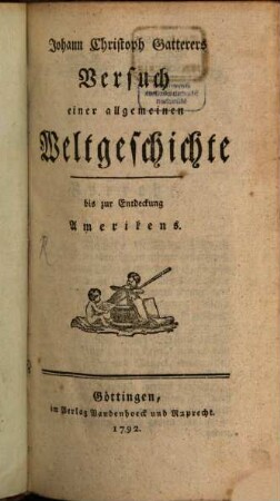 Johann Christoph Gatterers Versuch einer allgemeinen Weltgeschichte : bis zur Entdeckung Amerikens