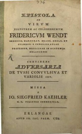 Epistola Ad Virvm Illvstrem Ac Celeberrimvm Fridericvm Wendt Sereniss. Marggrav. Brand. Onold. Et Cvlmbac. A Consiliis Avlae Professor, Medicinae in Academia Erlangensi : Continens Adversaria De Tvssi Convvlsiva Et Variolis Cet.