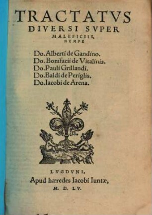 Tractatus Diversi Super Maleficiis, Nempe Do. Alberti de Gandino, Do. Bonifacii de Vitalinis, Do. Pauli Grillandi, Do. Baldi de Periglis, Do. Iacobi de Arena