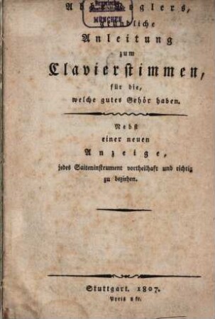 Abbe Voglers Gründliche Anleitung zum Clavierstimmen für die, welche gutes Gehör haben : nebst einer neuen Anzeige, jedes Saiteninstrument vortheilhaft und richtig zu beziehen