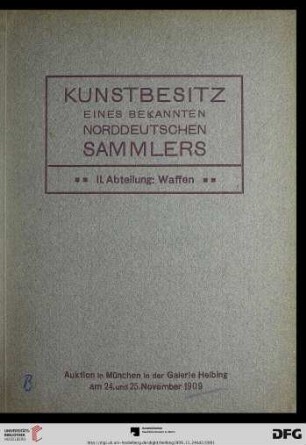 Band 2: Kunstbesitz eines bekannten norddeutschen Sammlers: Auktion in München ...: Waffen : Rüstungen und Rüstungsteile, Helme, Schilde, Blankwaffen, Stangenwaffen, Schußwaffen, Fahnen, Pferdeausrüstung, Jagdutensilien, Diverses und Orientalia ; Auktion in München in der Galerie Helbing: Mittwoch, den 24. und Donnerstag, den 25. November 1909
