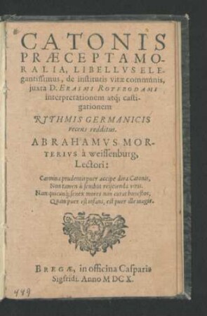 Catonis Praecepta Moralia : Libellus Elegantissimus, de institutis vitae communis, iuxta D. Erasmi Roterodami interpretationem atq[ue] castigationem