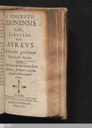 S. Vincentii Lerinensis Galli, Libellus Verè Avrevs Adversus profanas Hæreseōn novationes : Ad petitionem variorum hanc parvam in formam redactus & publico bono denuò editus