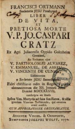Liber de vita et pretiosa morte Io. Caspari Cratz, ex Agri Iuliacensis oppido Goltzheim germ., ac sociorum eius S. J. ... in regno Tunkini obtruncatorum die XII. Ian. 1737 ...