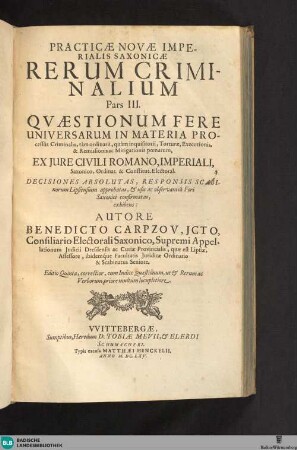 3: Quaestionum fere universarum in materia processus criminalis, tam ordinarii, quam inquisitorii, torturae, executionis, & remissionis ac mitigationis poenarum ex Jure Civili Romano, Imperiali, Saxonico ... decisiones absolutas, ... exhibens
