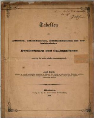 Tabellen der gothischen, althochdeutschen, mittelhochdeutschen u. neuhochdeutschen Declinationen u. Conjugationen
