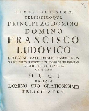 Reverendissimo celsissimoque principi ac domino domino Francisco Ludovico : ecclesiae cathedralis Bambergensis et Wirceburgensis episcopo ...