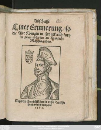 Abschrifft || Einer Erinnerung/ so || die Alte Königin in Franckreich kurtz || für jhrem absterben an Königliche || Mayestet gethan.|| Auß dem Frantzösischen in vnser Teutsche || sprach trewlich vbergesetzt.