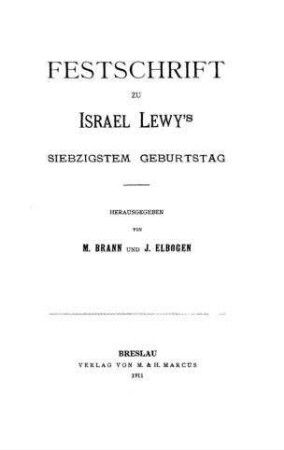 Festschrift zu Israel Lewy's siebzigstem Geburtstag / hrsg. von M. Brann u. I. Elbogen