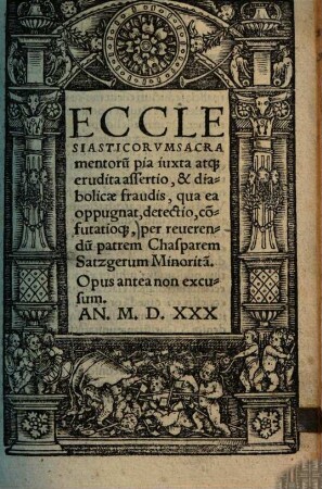 Ecclesiasticorum sacramentorum pia ... que erudita assertio, & diabolicae fraudis, qua ea oppugnat, detectio, confutatioque