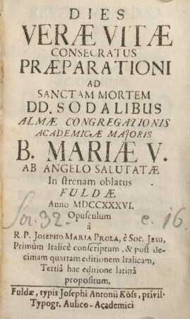Dies veræ vitæ consecratus præparationi ad sanctam mortem DD. Sodalibus Almæ Congregationis Academicæ Majoris B. Mariæ V. ab Angelo salutatæ in strenam oblatus