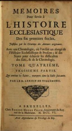 Memoires Pour servir à L'Histoire Ecclesiastique Des six premiers siecles : Justifiez par les Citations des Auteurs originaux ; Avec une Chronologie, où l'on fait un abregé de l'Histoire Ecclesiastique & profane ; & des Notes pour éclaircir les difficultez des faits & de la Chronologie, 4,3. Qui contient les Saints, marquez dans la Table suivante