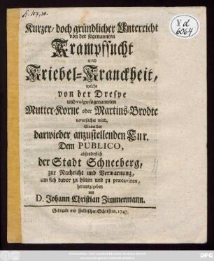 Kurzer, doch gründlicher Unterricht von der sogenannten Krampfsucht und Kriebel-Kranckheit, welche von der Drespe und vulgo sogenannten Mutter-Korne oder Martins-Brodte verursachet wird. Samt der darwieder anzustellenden Cur. Dem Publico, absonderlich der Stadt Schneeberg, zur Nachricht und Verwarnung, um sich davor zu hüten und zu præcaviren