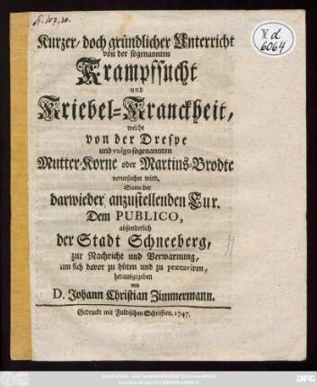 Kurzer, doch gründlicher Unterricht von der sogenannten Krampfsucht und Kriebel-Kranckheit, welche von der Drespe und vulgo sogenannten Mutter-Korne oder Martins-Brodte verursachet wird. Samt der darwieder anzustellenden Cur. Dem Publico, absonderlich der Stadt Schneeberg, zur Nachricht und Verwarnung, um sich davor zu hüten und zu præcaviren