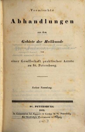 Vermischte Abhandlungen aus dem Gebiete der Heilkunde : von einer Gesellschaft praktischer Ärzte zu St. Petersburg. 6. 1842