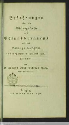 Erfahrungen über die Wirkungskräfte des Gesundbrunnens und des Bades zu Lauchstädt in den Sommern 1802 bis 1805