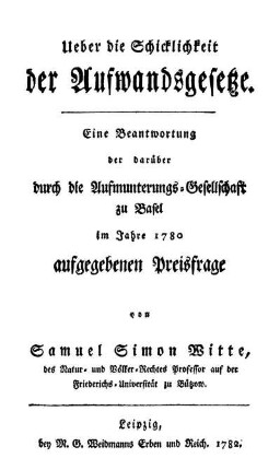 Ueber die Schicklichkeit der Aufwandsgesetze : Eine Beantwortung der darüber durch die Aufmunterungs-Gesellschaft zu Basel im Jahre 1780 aufgegebenen Preisfrage