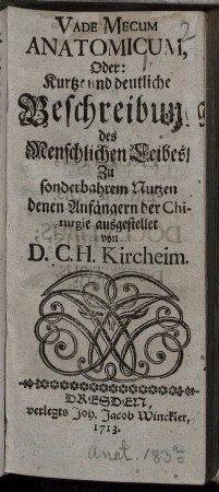 Vade Mecum Anatomicum, Oder: Kurtze und deutliche Beschreibung des Menschlichen Leibes : Zu sonderbahrem Nutzen denen Anfängern der Chirurgie ausgestellet