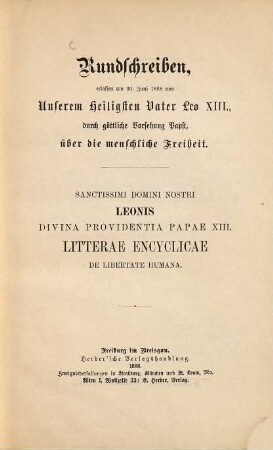 Rundschreiben erlassen am 20. Juni 1888 von Unserem Heiligsten Vater Leo XIII. durch göttliche Vorsehung Papst, über die menschliche Freiheit : = Sanctissimi Domini nostri Leonis divina providentia papae XIII litterae encyclicae de libertate humana