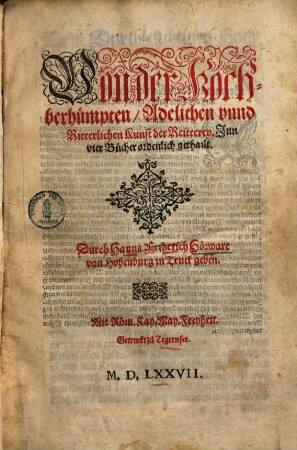 Von der Hochberhümpten, Adelichen unnd Ritterlichen Kunst der Reitterey : Inn vier Bücher ordenlich gethailt